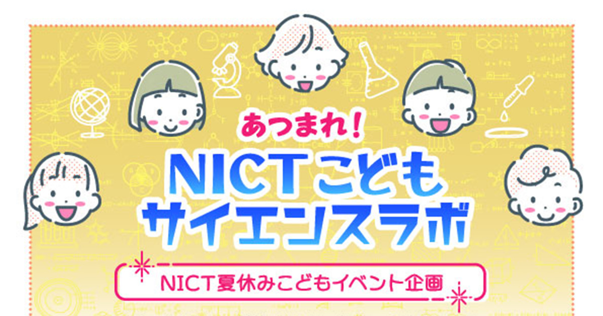 NICT夏休みこどもイベント企画 あつまれ！NICTこどもサイエンスラボ