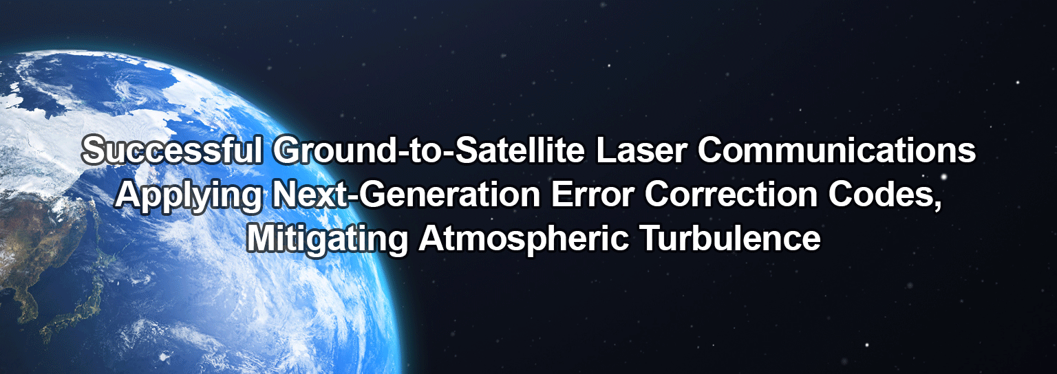 Successful Ground-to-Satellite Laser Communications Applying Next-Generation Error Correction Codes, Mitigating Atmospheric Turbulence