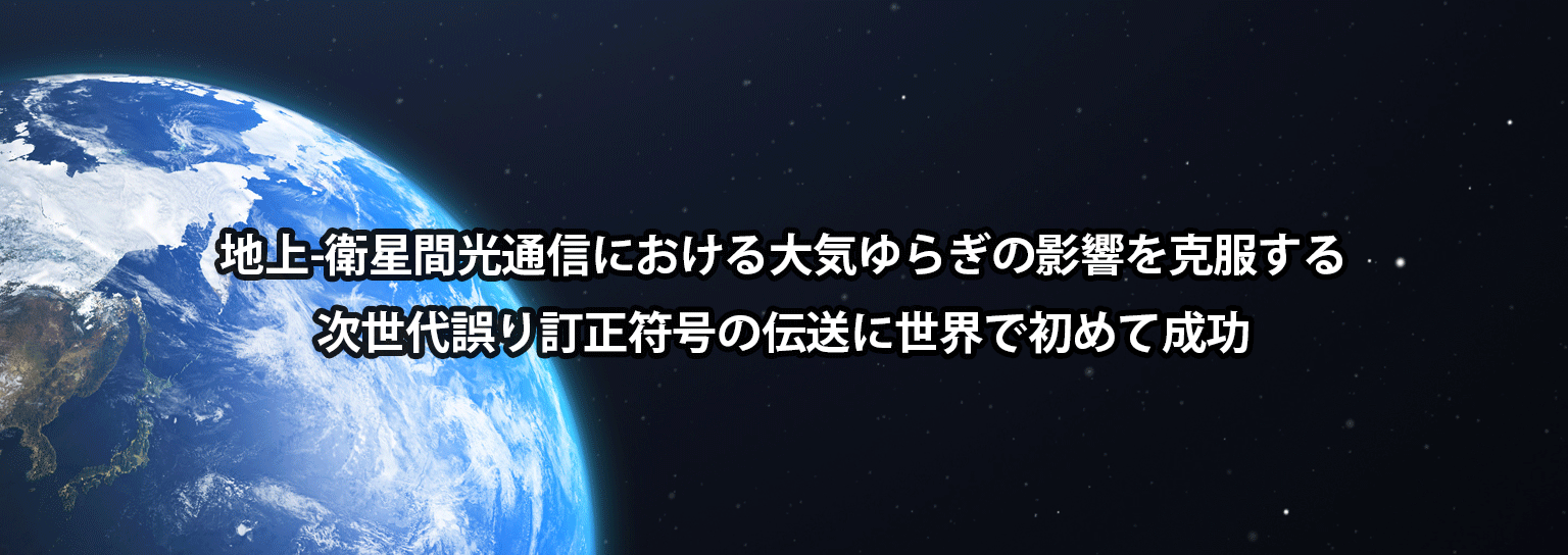 地上-衛星間光通信における大気ゆらぎの影響を克服する次世代誤り訂正符号の伝送に世界で初めて成功
